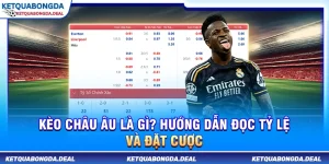 Kèo Châu Âu Là Gì? Cách Đọc Tỷ Lệ Kèo Và Thực Hiện Đặt Cược