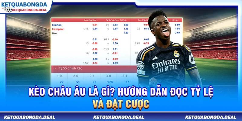 Kèo Châu Âu Là Gì? Cách Đọc Tỷ Lệ Kèo Và Thực Hiện Đặt Cược