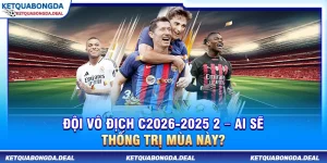 Đội Vô Địch C2 2025-2026 – Ai Sẽ Thống Trị Mùa Này?