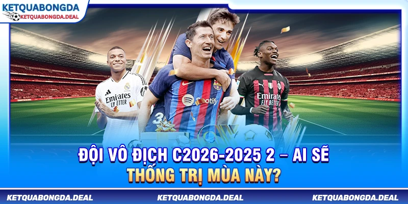 Đội Vô Địch C2 2025-2026 – Ai Sẽ Thống Trị Mùa Này?