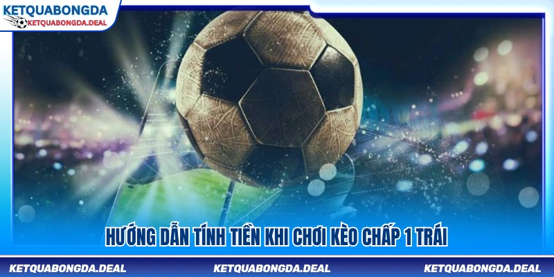 Hướng dẫn tính tiền khi chơi kèo chấp 1.25