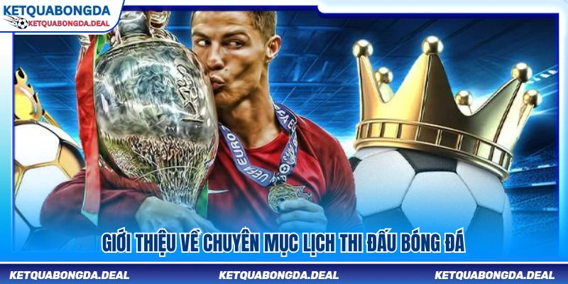 Tổng quan về chuyên mục lịch thi đấu bóng đá