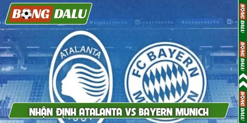 Nhận định Atalanta vs Bayern Munich, 03h00, 11/03, C1