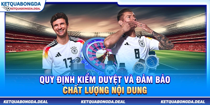Quy định kiểm duyệt và đảm bảo chất lượng nội dung