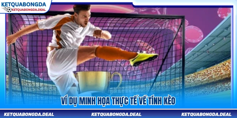 Ví dụ thực tế giúp hiểu cách tính kèo