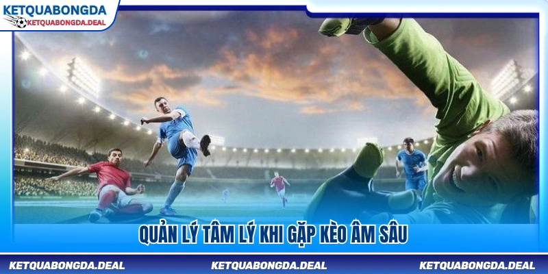 Kiểm soát tâm lý khi gặp mức kèo âm lớn